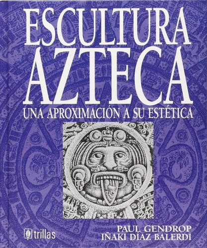 Escultura Azteca Una Aproximación A Su Estética, De  Diaz Balderdi, Iñaki  Gendrop, Paul. , Tapa Dura En Español, 1994