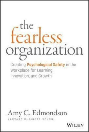 The Fearless Organization : Creating Psychological Safety In The Workplace For Learning, Innovati..., De Amy C. Edmondson. Editorial John Wiley & Sons Inc, Tapa Dura En Inglés