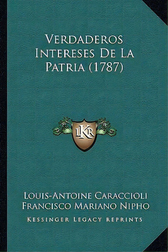 Verdaderos Intereses De La Patria (1787), De 1719  Louis Antoine De Caraccioli. Editorial Kessinger Publishing, Tapa Blanda En Español