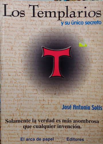 Los Templarios Y Su Único Secreto - José Antonio Solís