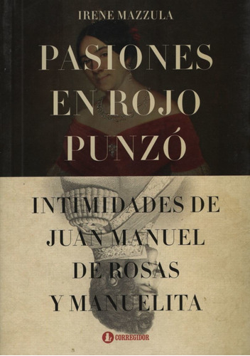 Pasiones En Rojo Punzo: Intimidades De Juan Manuel De Rosas