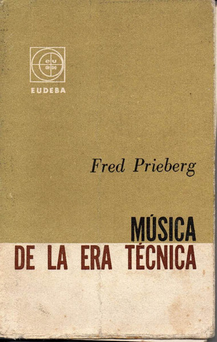 Musica De La Era Tecnica Fred Prieberg  Eudeba ( 211 )