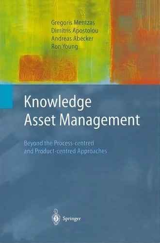 Knowledge Asset Management : Beyond The Process-centred And Product-centred Approaches, De Gregoris Mentzas. Editorial Springer London Ltd, Tapa Blanda En Inglés, 2012