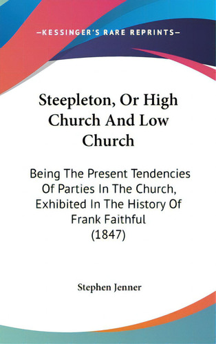 Steepleton, Or High Church And Low Church: Being The Present Tendencies Of Parties In The Church,..., De Jenner, Stephen. Editorial Kessinger Pub Llc, Tapa Dura En Inglés