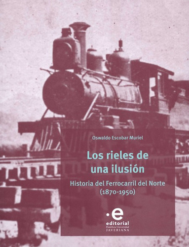 Rieles De Una Ilusion Historia Del Ferrocarril Del Norte