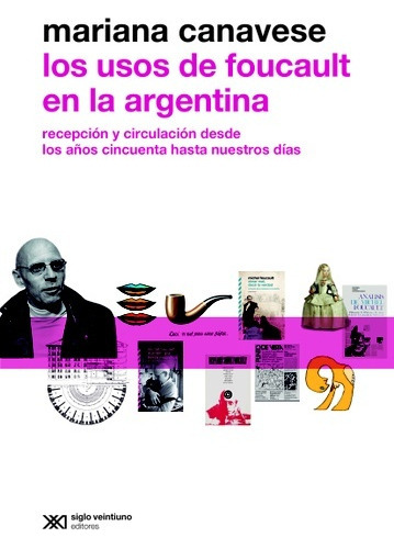 Los Usos De Foucault En La Argentina - Canavese, Mariana