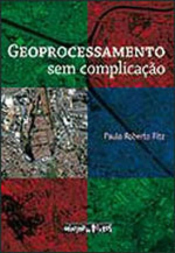 GEOPROCESSAMENTO SEM COMPLICAÇÃO, de FITZ, PAULO ROBERTO. Editora OFICINA DE TEXTOS, capa mole, edição 1ª edição - 2008 em português