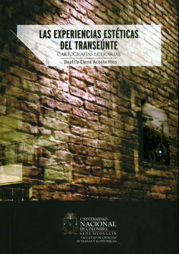 Las Experiencias Estéticas Del Transeúnte. Cartografías, De Beatriz Elena Acosta. Serie 9587615814, Vol. 1. Editorial Universidad Nacional De Colombia, Tapa Blanda, Edición 2013 En Español, 2013