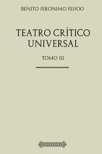 Coleccion Feijoo Teatro Critico Universal: Tomo Iii