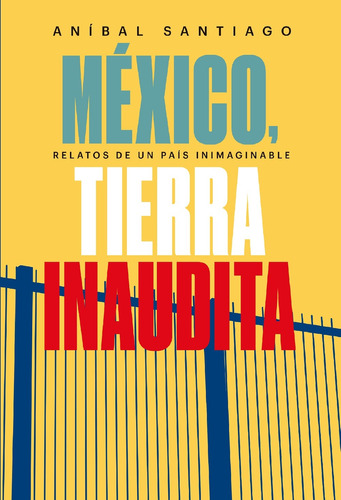 México, tierra inaudita: Relato de un país inimaginable, de Santiago, Aníbal. Editorial Lince, tapa blanda en español, 2018