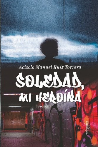 Soledad, Mi Heroina, De Acisclo Manuel Ruiz Torrero. Editorial Autografía, Tapa Blanda En Español, 2023