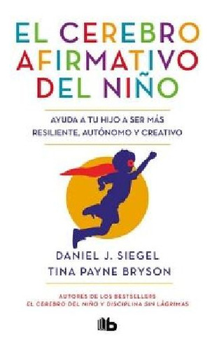 El Cerebro Afirmativo Del Niño, De Siegel, Daniel J.. Editorial Ediciones B, Tapa Blanda En Español, 2024