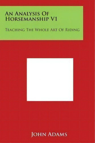 An Analysis Of Horsemanship V1 : Teaching The Whole Art Of Riding, De John Adams. Editorial Literary Licensing, Llc, Tapa Blanda En Inglés