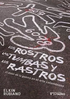Livro - Rostros, Las Tumbas Y Los Rastros. El Dolor De La Guerra En El Arte Colombiano, Los