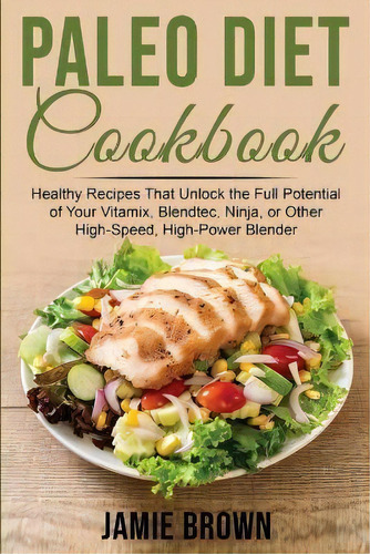 Paleo Diet Cookbook : Healthy Recipes That Unlock The Full Potential Of Your Vitamix, Blendtec, N..., De Jamie Brown. Editorial Mauro Beghetto, Tapa Blanda En Inglés