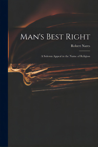 Man's Best Right: A Solemn Appeal In The Name Of Religion, De Nares, Robert 1753-1829. Editorial Legare Street Pr, Tapa Blanda En Inglés