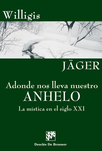 Adonde Nos Lleva Nuestro Anhelo. La Mãâstica En El Siglo Xxi, De Jäger, Willigis. Editorial Desclée De Brouwer, Tapa Blanda En Español