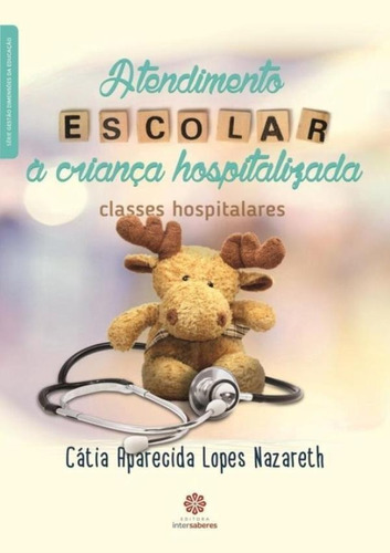 Atendimento Escolar À Criança Hospitalizada:: Classes Hosp, De Cátia Aparecida Lopes Nazareth. Editora Intersaberes, Capa Mole Em Português