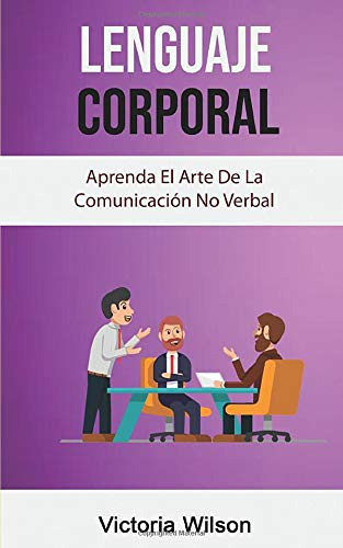 Lenguaje Corporal: Aprenda El Arte De La Comunicacion No Ver