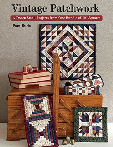 Vintage Patchwork A Dozen Small Projects From One Bundle Of 