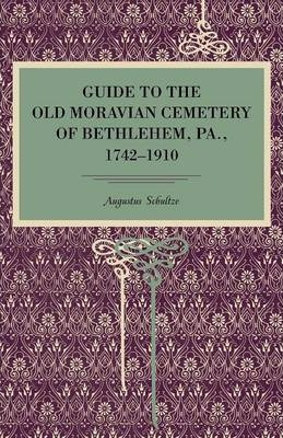 Guide To The Old Moravian Cemetery Of Bethlehem, Pa., 174...