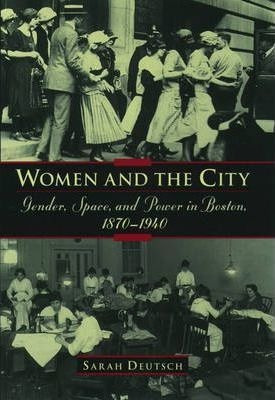 Women And The City : Gender, Power, And Space In Boston, ...