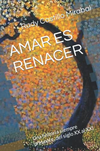 Amar Es Renacer: Una Historia Siempre Presente Del Siglo Xx