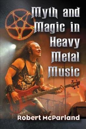 Myth And Magic In Heavy Metal Music - Robert Mcparland