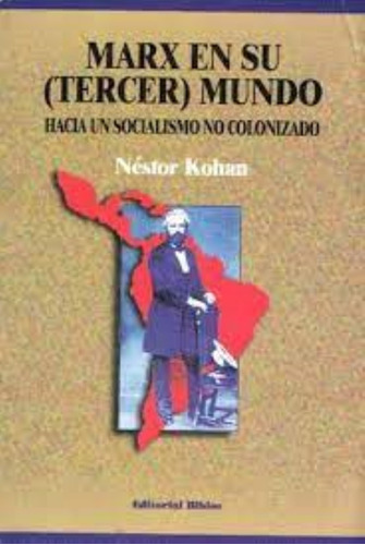 Marx en su (tercer) mundo. Hacia un socialismo no colonizado, de Néstor Kohan. Editorial Biblos, tapa blanda en español