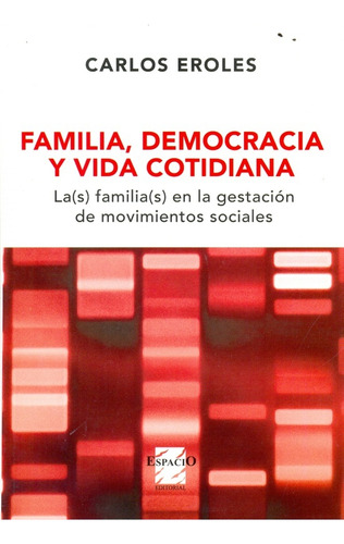 Familia Democracia Y Vida Cotidiana - Carlos Eroles
