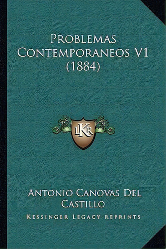 Problemas Contemporaneos V1 (1884), De Antonio Canovas Del Castillo. Editorial Kessinger Publishing, Tapa Blanda En Español