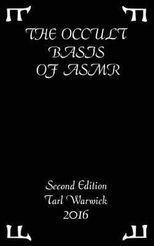 The Occult Basis Of Asmr : Second Edition - Tarl Warwick