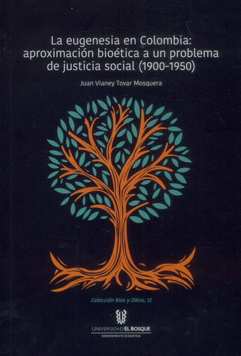 La eugenesia en Colombia: aproximación bioética a un prob, de Juan Vianey Tovar Mosquera. Serie 9587390759, vol. 1. Editorial Universidad El Bosque, tapa blanda, edición 2016 en español, 2016