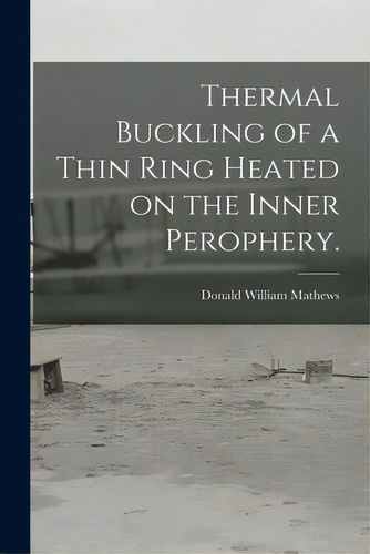Thermal Buckling Of A Thin Ring Heated On The Inner Perophery., De Mathews, Donald William. Editorial Hassell Street Pr, Tapa Blanda En Inglés