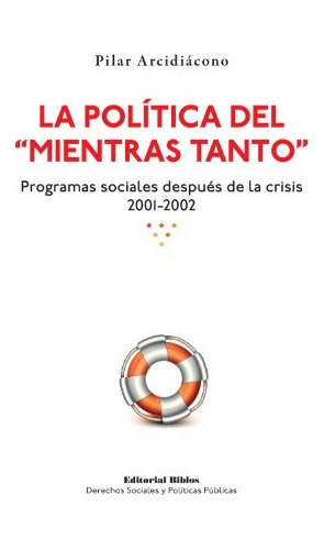 Política Del  Mientras Tanto Programas Sociales Después De La Crisis 2001-2002, La, De Arcidiácono, Pilar. Editorial Biblos, Tapa Blanda, Edición 1 En Español