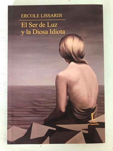 El Ser De Luz Y La Diosa Idiota - Ercole Lissardi