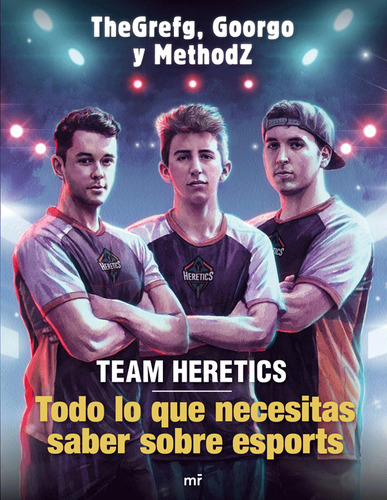Team Heretics: Todo Lo Que Necesitas Saber Sobre Esports, De Thegrefg, Goorgo Y Methodz. Editorial Grupo Planeta, Tapa Blanda, Edición 2019 En Español