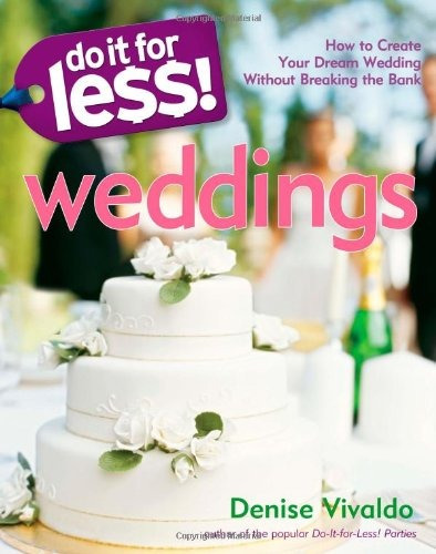 Do It For Less! Weddings How To Create Your Dream Wedding Wi