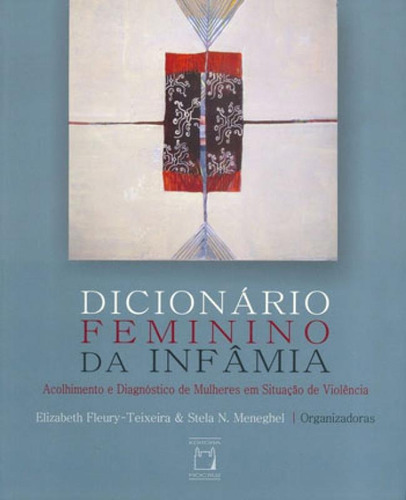 Dicionário Feminino Da Infâmia: Acolhimento E Diagnóstico De Mulheres Em Situação De Violência, De Fleury-teixeira, Elizabeth Maria. Editora Fiocruz, Capa Mole, Edição 1ª Edição - 2015 Em Português