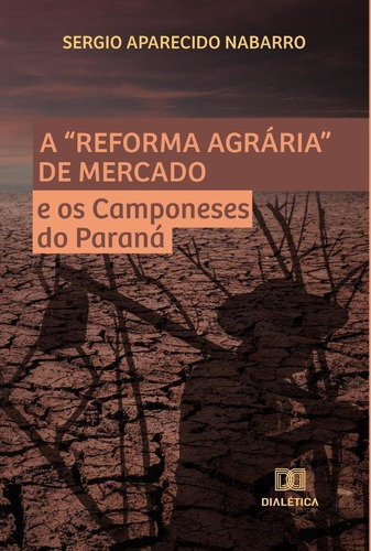 A “Reforma Agrária” de Mercado e os Camponeses do Paraná, de Sergio Aparecido Nabarro. Editorial Dialética, tapa blanda en portugués, 2022