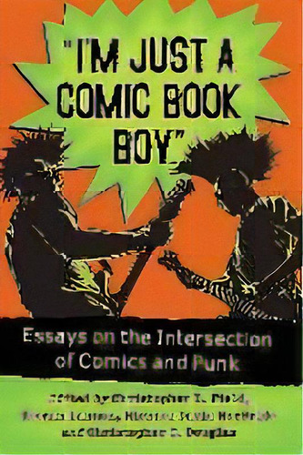 I'm Just A Comic Book Boy : Essays On The Intersection Of Comics And Punk, De Christopher B. Field. Editorial Mcfarland & Co Inc, Tapa Blanda En Inglés