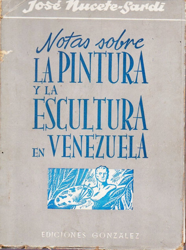 La Pintura Y Escultura Notas En Venezuela Jose Nucete Sardi