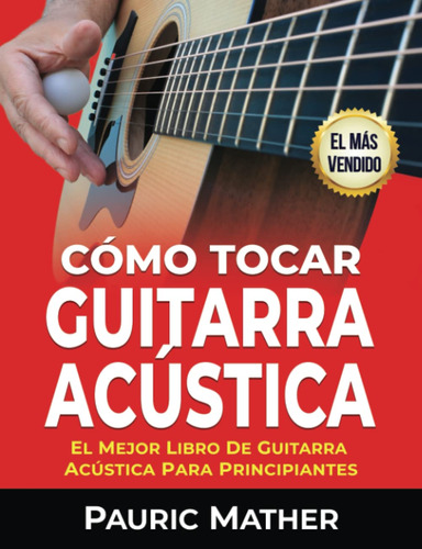 Cómo Tocar Guitarra Acustica: El Mejor Libro De Guitarra...