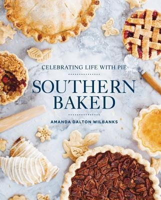 Southern Baked : Celebrating Life With Pie - Amanda Wilba...