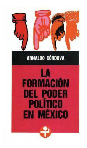La formación del poder político en México, de Córdova, Arnaldo. Editorial Ediciones Era, tapa pasta blanda, edición 1 en español, 2013