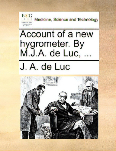 Account Of A New Hygrometer. By M.j.a. De Luc, ..., De Luc, J. A. De. Editorial Gale Ecco Print Ed, Tapa Blanda En Inglés