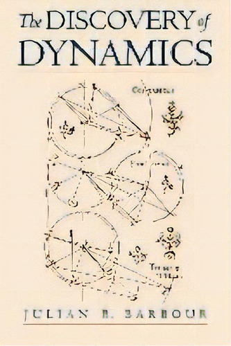 The Discovery Of Dynamics : A Study From A Machian Point Of View Of The Discovery And The Structu..., De Julian B. Barbour. Editorial Oxford University Press Inc, Tapa Blanda En Inglés