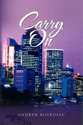 Carry On, De Andrew Bourdeau. Editorial Xlibris Corporation, Tapa Blanda En Inglés
