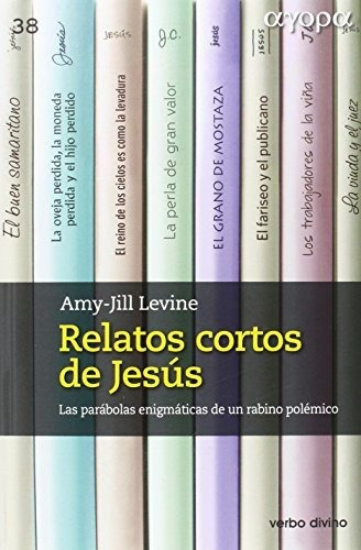Relatos cortos de Jesús : las parábolas enigmáticas de un rabino polémico, de Amy Jill Levine. Editorial Verbo Divino, tapa blanda en español, 2016