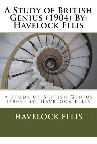 A Study Of British Genius (1904) By: Havelock Ellis, De Ellis, Havelock., Vol. 1. Editorial Createspace, Tapa Blanda En Inglés
